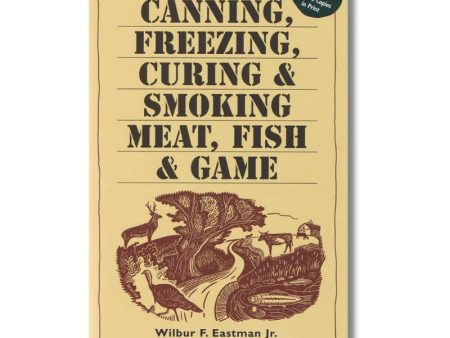 A Guide to Canning, Freezing, Curing & Smoking Meat, Fish & Game Online Hot Sale